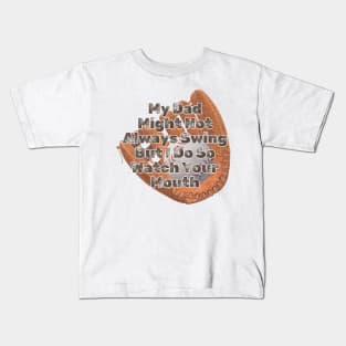 My Dad Might Not Always Swing But I Do So Watch Your Mouth Kids T-Shirt